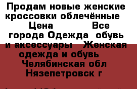 Продам новые женские кроссовки,облечённые.  › Цена ­ 1 000 - Все города Одежда, обувь и аксессуары » Женская одежда и обувь   . Челябинская обл.,Нязепетровск г.